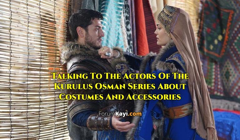 Talking To The Actors Of The Kurulus Osman Series About Costumes And Accessories