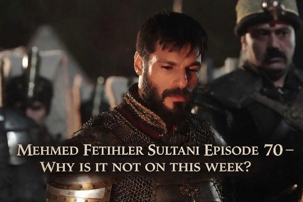 Mehmed Fetihler Sultani Episode 70 – Why Is It Not On This Week?